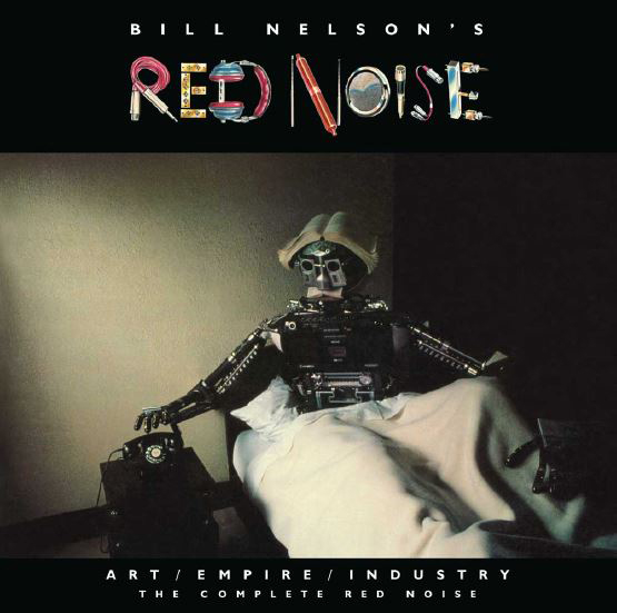 Bill Nelson’s Red Noise - Art / Empire / Industry: The Complete Red Noise review